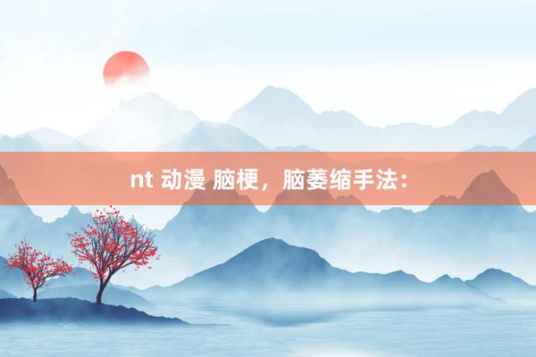 nt 动漫 脑梗，脑萎缩手法：